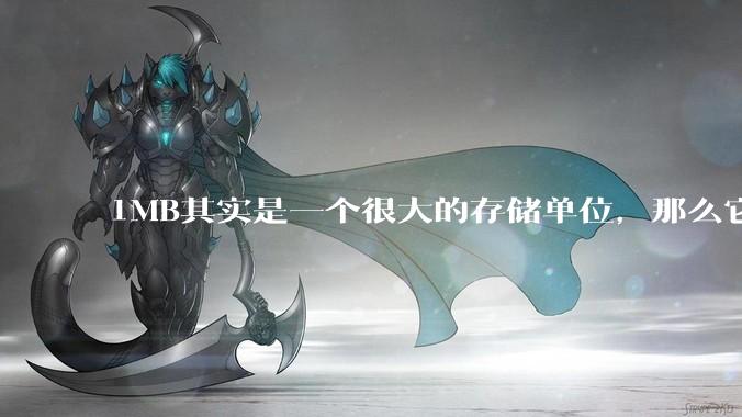 1MB其实是一个很大的存储单位，那么它的存储容量究竟有多大？