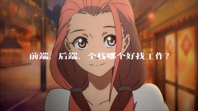 前端，后端，全栈哪个好找工作？