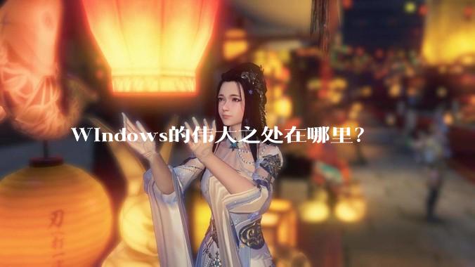 Windows的伟大之处在哪里？